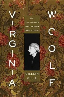 Virginia Woolf: And the Women Who Shaped Her World - Gillian Gill - cover
