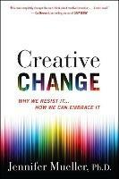 Creative Change: Why We Resist It... How We Can Embrace It - Jennifer Mueller - cover