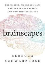 Brainscapes: The Warped, Wondrous Maps Written in Your Brain--And How They Guide You