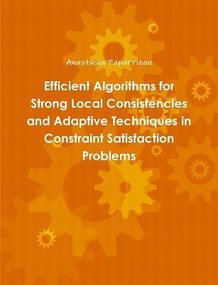 Efficient Algorithms for Strong Local Consistencies and Adaptive Techniques in Constraint Satisfaction Problems - Anastasia Paparrizou - cover