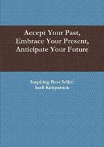 Accept Your Past, Embrace Your Present, Anticipate Your Future