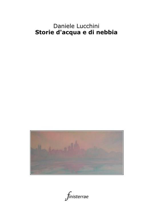 Storie d'acqua e di nebbia - Daniele Lucchini - ebook