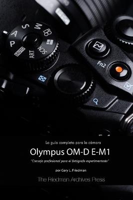 La Guia Completa Para La Camara Olympus Om-D E-M1 (Edicion En B&N) - Gary L. Friedman - cover