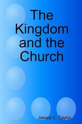 The Kingdom and the Church - James C. Taylor - cover
