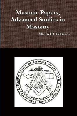 Masonic Papers, Advanced Studies in Masonry - Michael D Robinson - cover