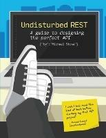 Undisturbed Rest: a Guide to Designing the Perfect API - Michael Stowe - cover