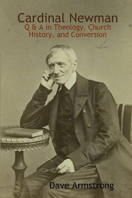 Cardinal Newman: Q & A in Theology, Church History, and Conversion - Dave Armstrong - cover