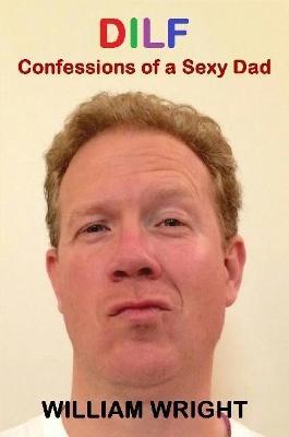Dilf: Confessions of a Sexy Dad - William Wright - cover