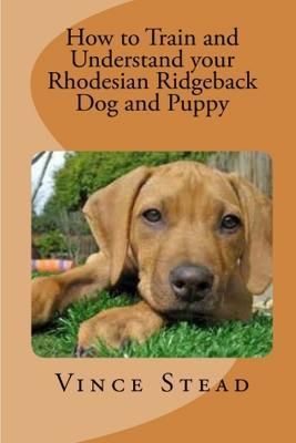 How to Train and Understand Your Rhodesian Ridgeback Dog and Puppy - Vince Stead - cover