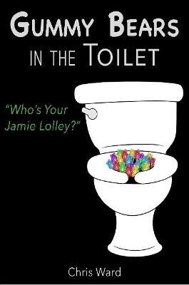 Gummy Bears in the Toilet - Who's Your Jamie Lolley? - Chris Ward - cover
