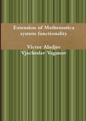 Extension of Mathematica system functionality - Victor Aladjev,Vjacheslav Vaganov - cover
