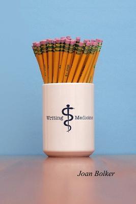 Writing Medicine - Joan Bolker - cover