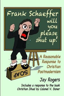 Frank Schaeffer Will You Please Shut Up! - Jay Rogers - cover