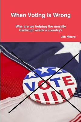 When Voting is Wrong - J D Moore - cover