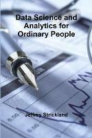 Data Science and Analytics for Ordinary People - President Jeffrey Strickland - cover