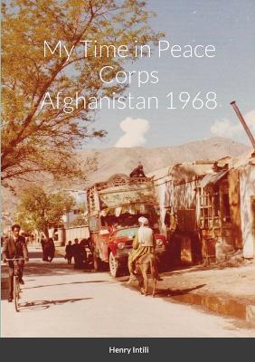 My Time in Peace Corps Afghanistan 1968 - Henry Intili - cover
