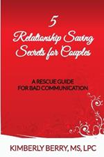 5 Relationship Saving Secrets for Couples: A Rescue Guide for Bad Communication