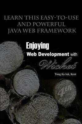 Enjoying Web Development with Wicket (4th Edition) - Kent Ka Iok Tong - cover