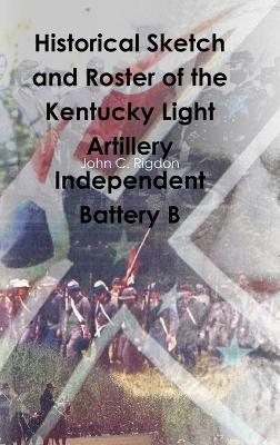 Historical Sketch and Roster of the Kentucky Light Artillery Independent Battery B - John C Rigdon - cover