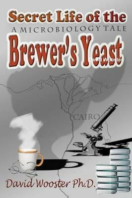 Secret Life of the Brewer's Yeast: A Microbiology Tale - David Wooster - cover