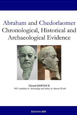Abraham and Chedorlaomer: Chronological, Historical and Archaeological Evidence - Gerard Gertoux - cover