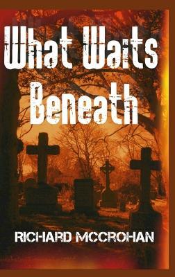 What Waits Beneath - Richard McCrohan - cover
