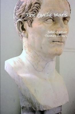 The Gallic Wars - Julius Caesar,Thomas Holmes - cover