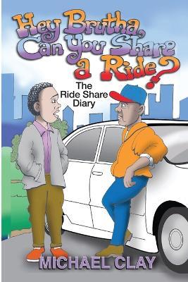 "Brutha, Can you share a Ride?": The RideShare Diary - Michael Clay - cover