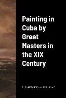 Painting in Cuba by Great Masters in the XIX Century - Olga Isabel Nodarse,Raul Eduardo Chao - cover
