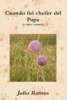 Cuando fui chofer del Papa y otros cuentos - Julio Ramos - cover