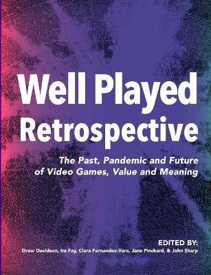 Well Played Retrospective: The Past, Pandemic and Future of Video Games, Value and Meaning - cover