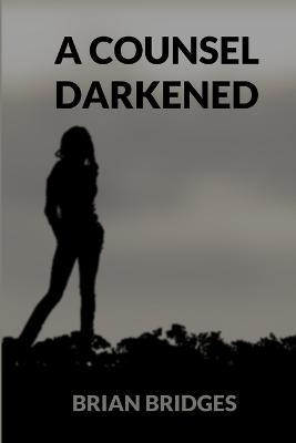 A Counsel Darkened - Brian Bridges - cover