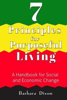 7 Principles for Purposeful Living: A Handbook for Social and Economic Change - Barbara Dixon - cover