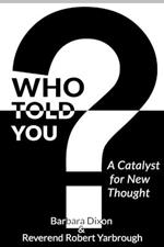 Who Told You? A Catalyst for New Thought