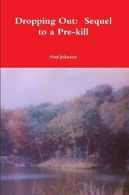 Dropping Out: Sequel to a Pre-kill - Ned Johnson - cover