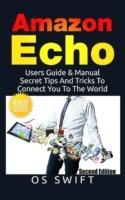 Amazon Echo: Users Guide & Manual to Amazon Echo: Secret Tips and Tricks to Connect You to the World - Os Swift - cover