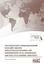 The State-Society/Citizen Relationship in Security Analysis: Implications for Planning and Implementation of U.S. Intervention and Peace/State-Building Operations