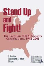 Stand Up and Fight! the Creation of U.S. Security Organizations, 1942-2005