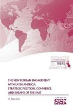 The New Russian Engagement with Latin America: Strategic Position, Commerce, and Dreams of the Past