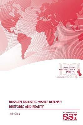 Russian Ballistic Missile Defense: Rhetoric and Reality - Keir Giles,Strategic Studies Institute,U.S. Army War College - cover