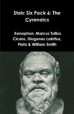 Stoic Six Pack 6: the Cyrenaics - Xenophon,Marcus Tullius Cicero,Diogenes Laertius - cover