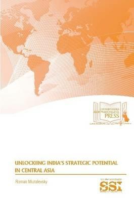 Unlocking India's Strategic Potential in Central Asia - Roman Muzalevsky,Strategic Studies Institute,U.S. Army War College - cover