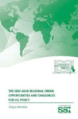 The New Arab Regional Order: Opportunities and Challenges for U.S. Policy - Gregory Aftandilian,Strategic Studies Institute,U.S. Army War College - cover