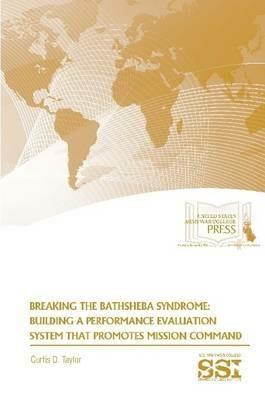 Breaking the Bathsheba Syndrome: Building A Performance Evaluation System That Promotes Mission Command - Curtis D. Taylor,Strategic Studies Institute,U.S. Army War College - cover