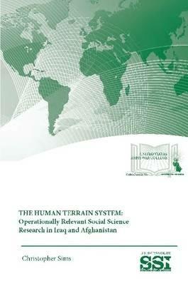 The Human Terrain System: Operationally Relevant Social Science Research in Iraq and Afghanistan - Christopher J. Sims,Strategic Studies Institute,U.S. Army War College - cover
