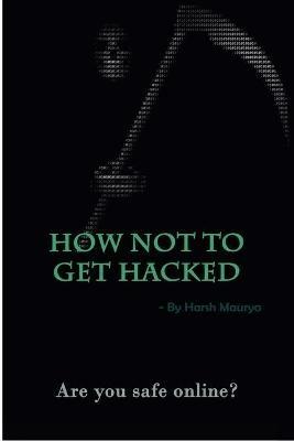 How Not To Get Hacked - Harsh Maurya - cover
