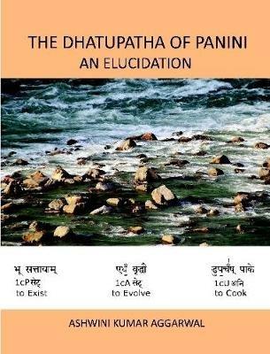 The Dhatupatha of Panini - an Elucidation - Ashwini Kumar Aggarwal - cover