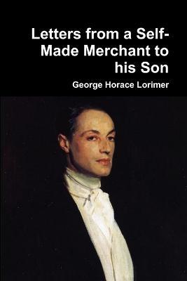 Letters from a Self-Made Merchant to His Son - George Horace Lorimer - cover