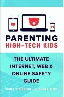 Parenting High-Tech Kids: The Ultimate Internet, Web, and Online Safety Guide - Scott Steinberg,Johner Riehl - cover