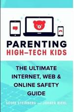 Parenting High-Tech Kids: The Ultimate Internet, Web, and Online Safety Guide
